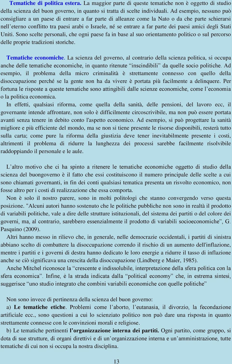 paesi amici degli Stati Uniti. Sono scelte personali, che ogni paese fa in base al suo orientamento politico o sul percorso delle proprie tradizioni storiche. Tematiche economiche.