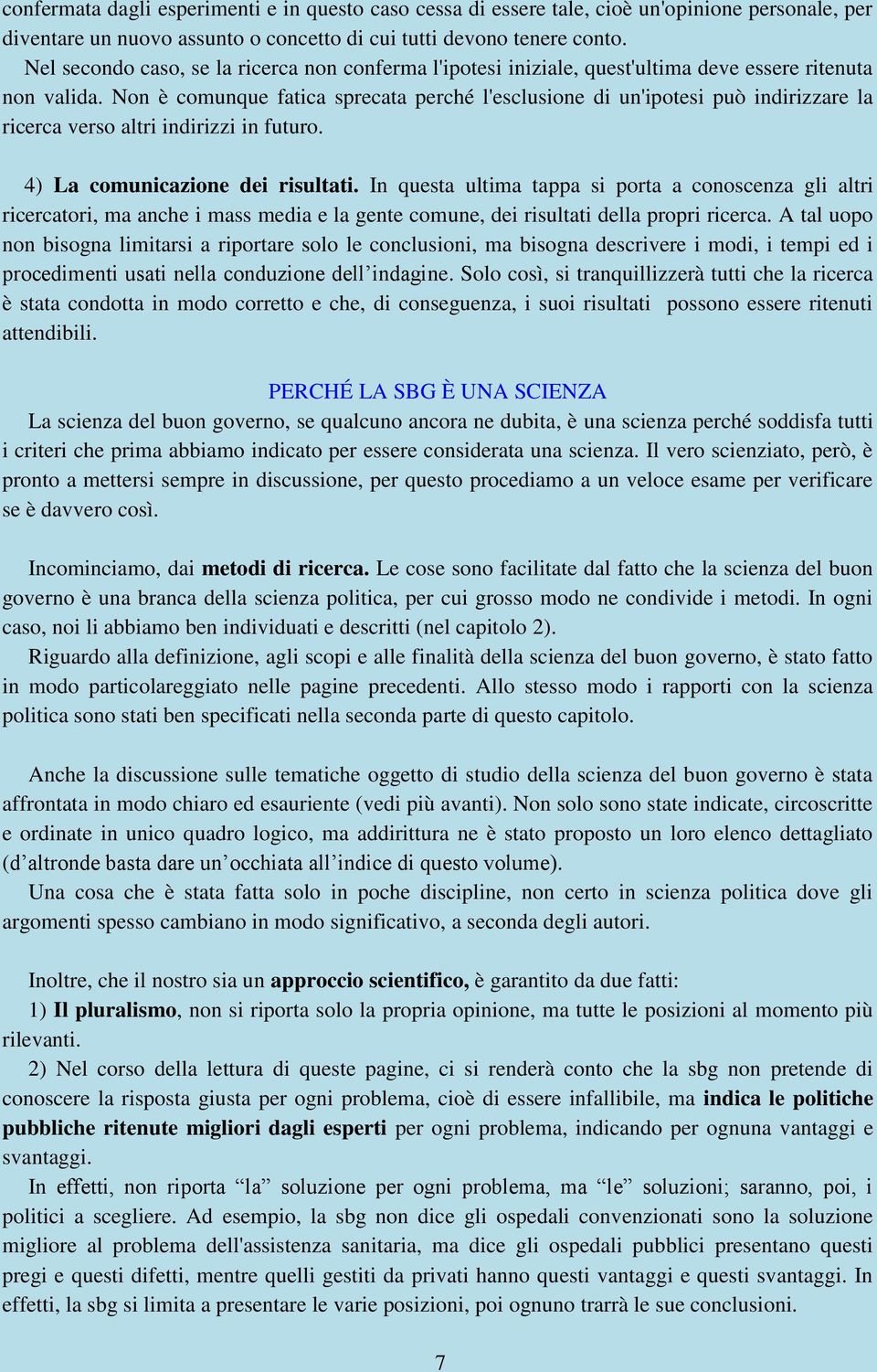 Non è comunque fatica sprecata perché l'esclusione di un'ipotesi può indirizzare la ricerca verso altri indirizzi in futuro. 4) La comunicazione dei risultati.