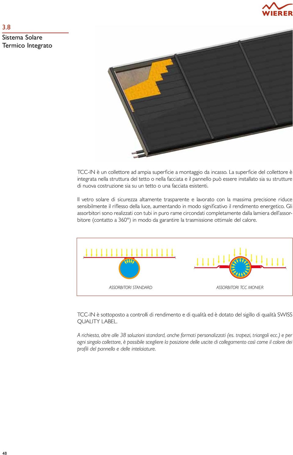 Il vetro solare di sicurezza altamente trasparente e lavorato con la massima precisione riduce sensibilmente il riflesso della luce, aumentando in modo significativo il rendimento energetico.