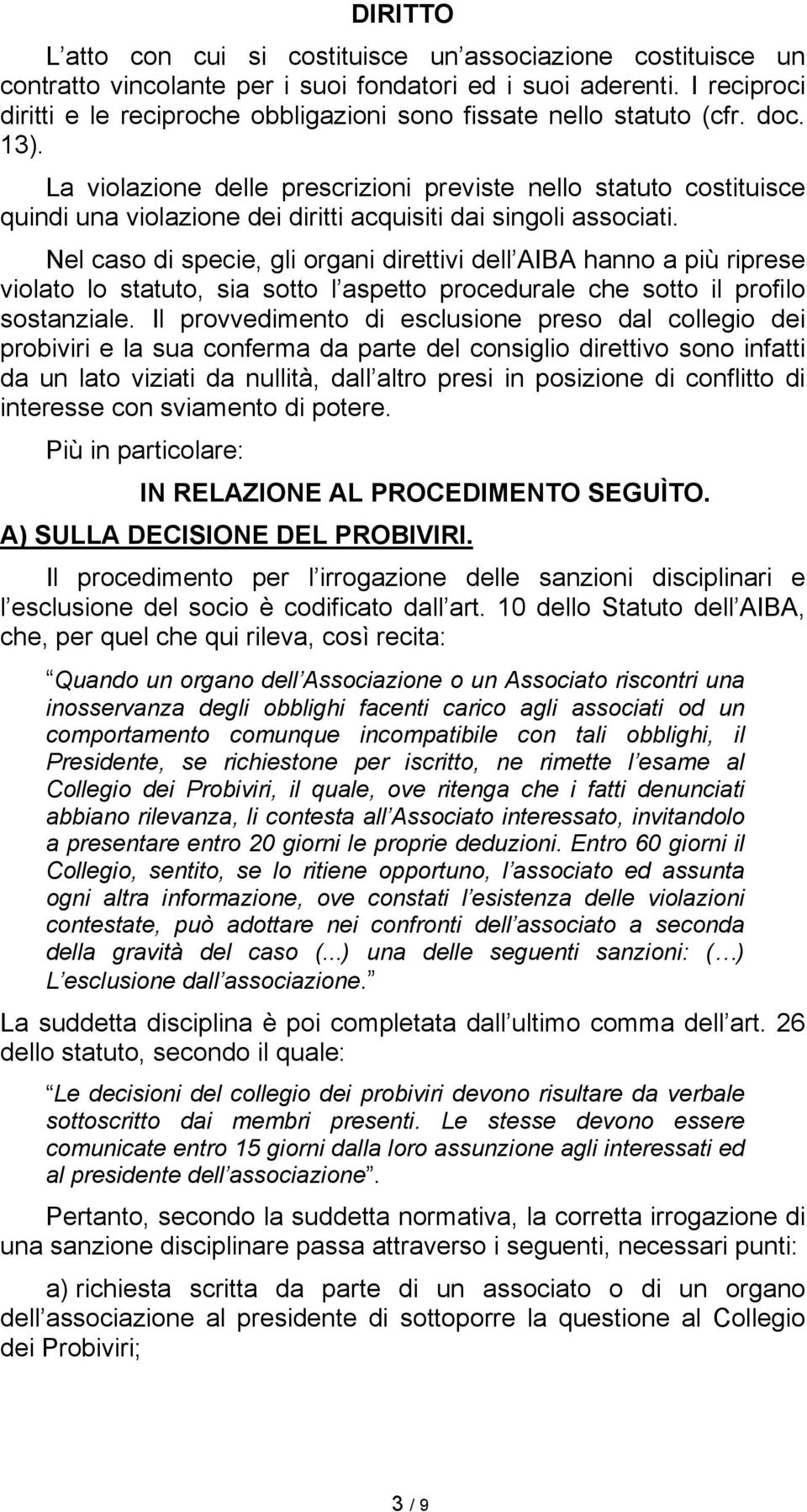 La violazione delle prescrizioni previste nello statuto costituisce quindi una violazione dei diritti acquisiti dai singoli associati.