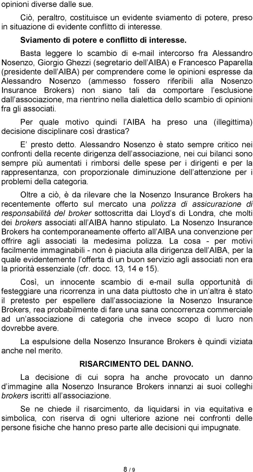 Alessandro Nosenzo (ammesso fossero riferibili alla Nosenzo Insurance Brokers) non siano tali da comportare l esclusione dall associazione, ma rientrino nella dialettica dello scambio di opinioni fra