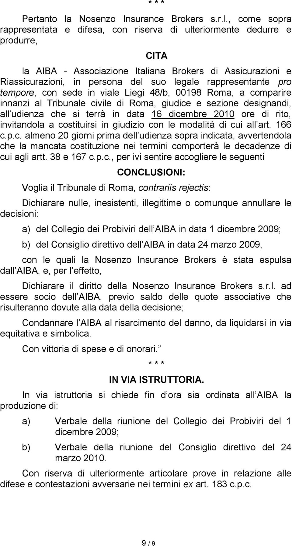 , come sopra rappresentata e difesa, con riserva di ulteriormente dedurre e produrre, CITA la AIBA - Associazione Italiana Brokers di Assicurazioni e Riassicurazioni, in persona del suo legale