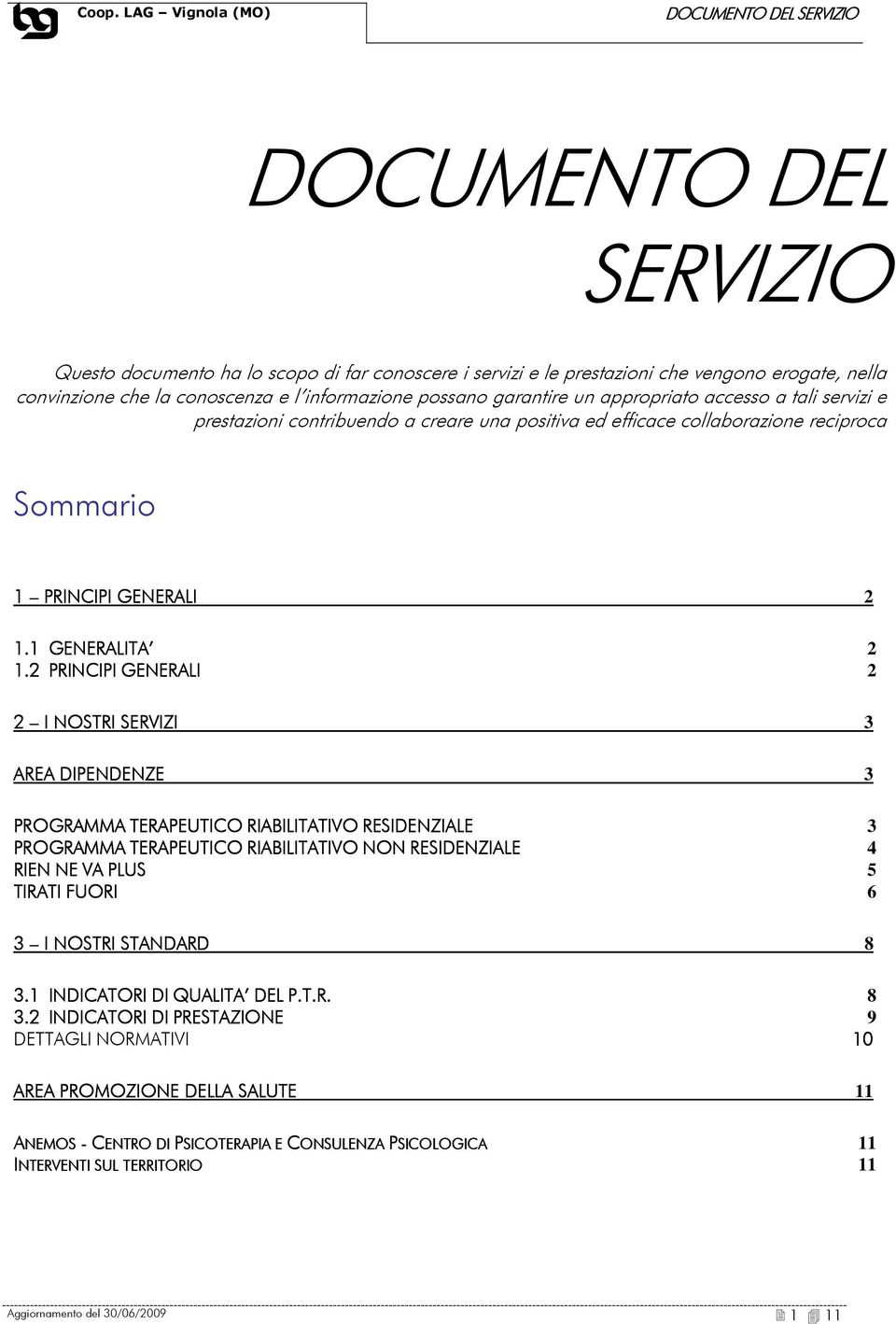 2 PRINCIPI GENERALI 2 2 I NOSTRI SERVIZI 3 AREA DIPENDENZE 3 PROGRAMMA TERAPEUTICO RIABILITATIVO RESIDENZIALE 3 PROGRAMMA TERAPEUTICO RIABILITATIVO NON RESIDENZIALE 4 RIEN NE VA PLUS 5 TIRATI FUORI 6