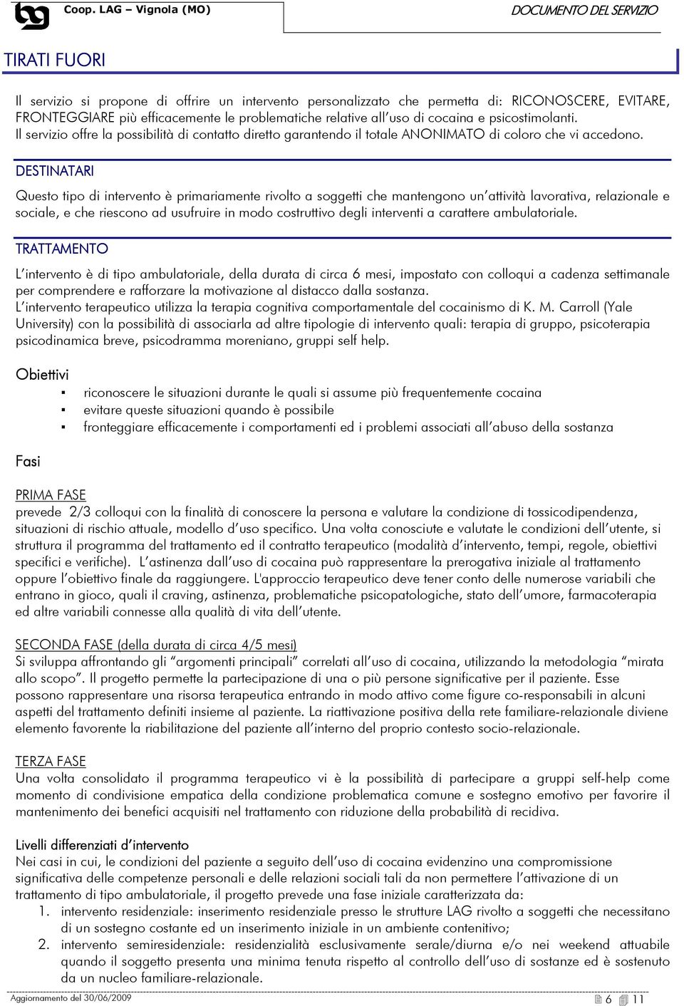 DESTINATARI Questo tipo di intervento è primariamente rivolto a soggetti che mantengono un attività lavorativa, relazionale e sociale, e che riescono ad usufruire in modo costruttivo degli interventi