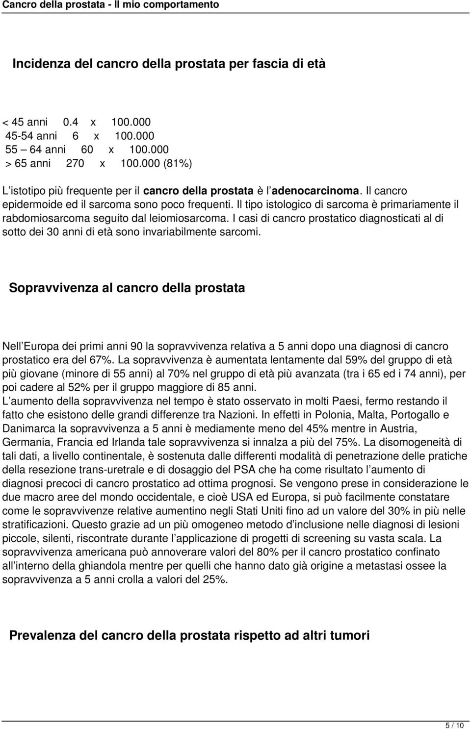 Il tipo istologico di sarcoma è primariamente il rabdomiosarcoma seguito dal leiomiosarcoma. I casi di cancro prostatico diagnosticati al di sotto dei 30 anni di età sono invariabilmente sarcomi.