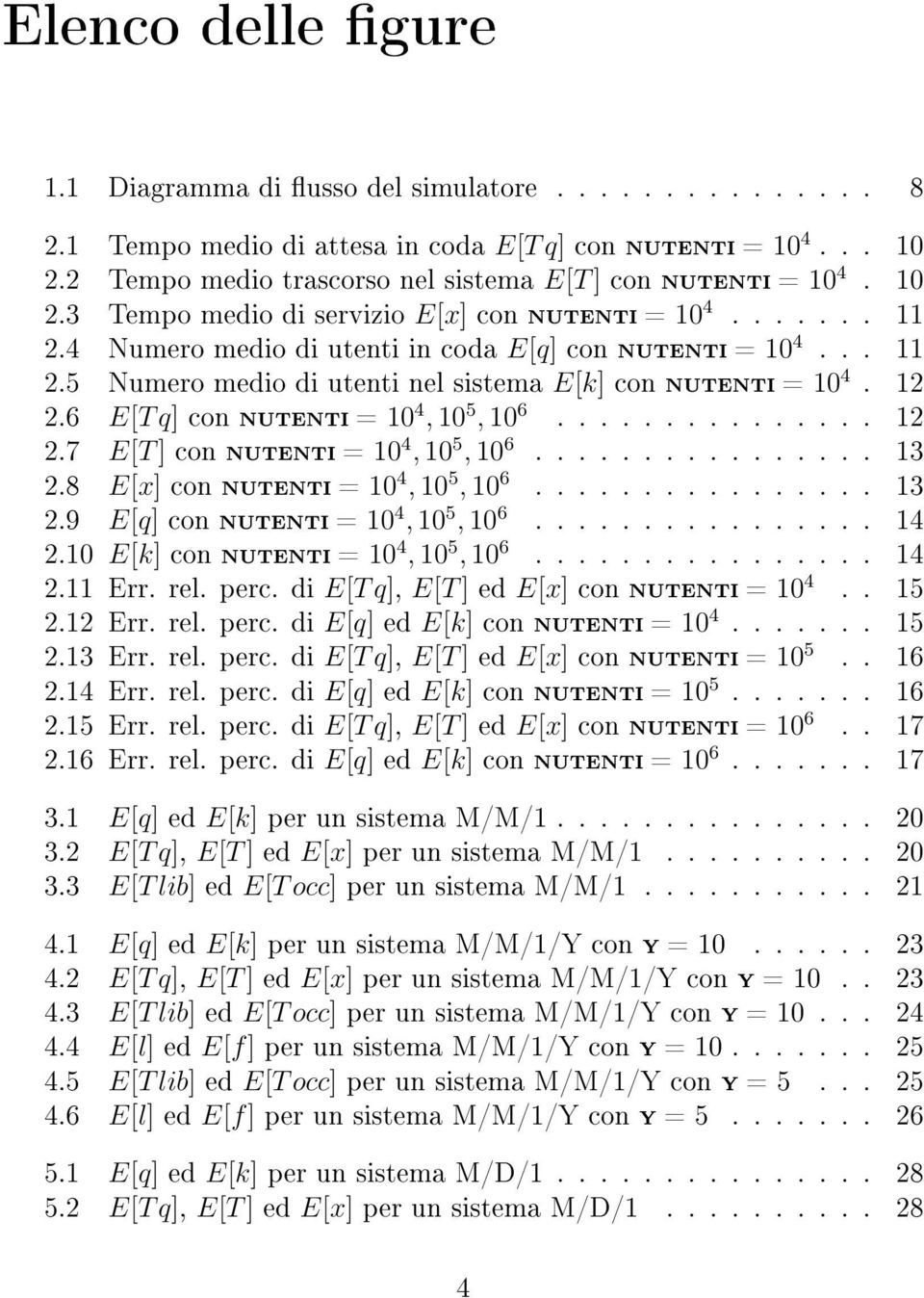 12 2.6 E[T q] con NUTENTI = 10 4, 10 5, 10 6............... 12 2.7 E[T ] con NUTENTI = 10 4, 10 5, 10 6................ 13 2.8 E[x] con NUTENTI = 10 4, 10 5, 10 6................ 13 2.9 E[q] con NUTENTI = 10 4, 10 5, 10 6.