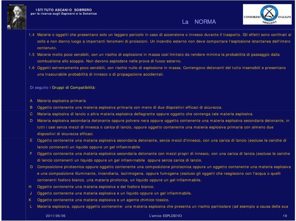 5 Materie molto poco sensibili, con un rischio di esplosione in massa così limitato da rendere minima la probabilità di passaggio dalla combustione allo scoppio.