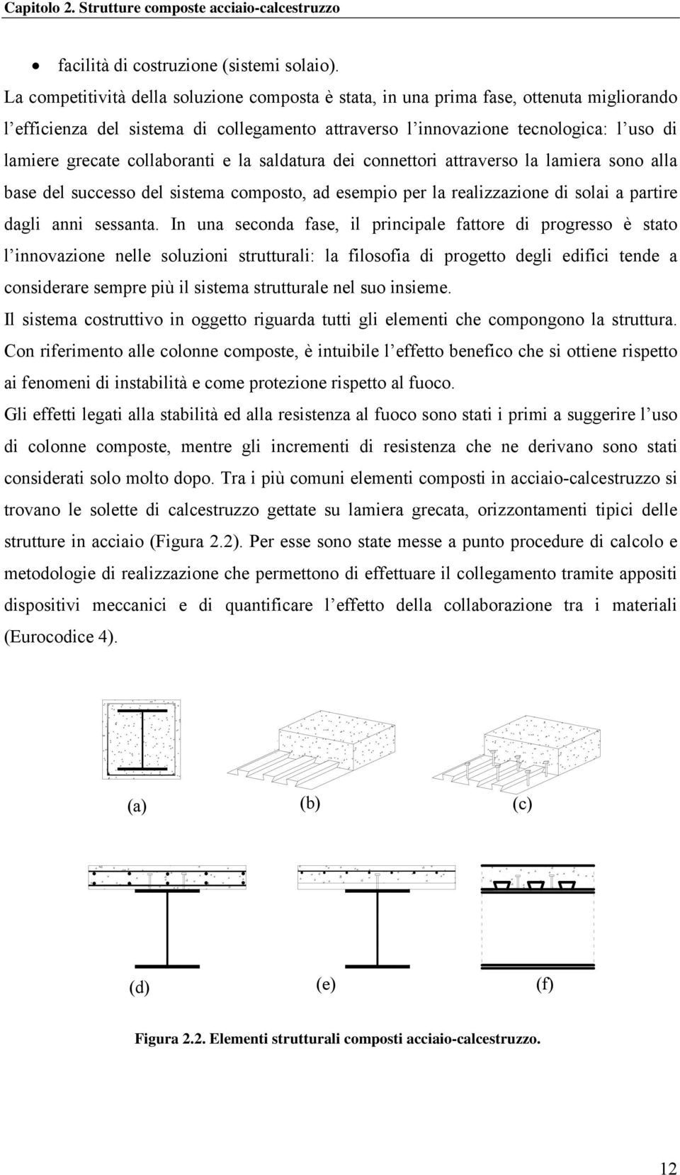 collaboranti e la saldatura dei connettori attraverso la lamiera sono alla base del successo del sistema composto, ad esempio per la realizzazione di solai a partire dagli anni sessanta.