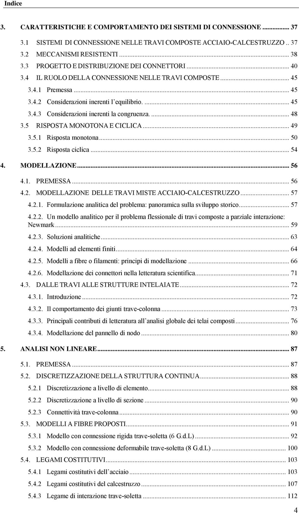 ... 48 3.5 RISPOSTA MONOTONA E CICLICA... 49 3.5.1 Risposta monotona... 50 3.5.2 Risposta ciclica... 54 4. MODELLAZIONE... 56 4.1. PREMESSA... 56 4.2. MODELLAZIONE DELLE TRAVI MISTE ACCIAIO-CALCESTRUZZO.