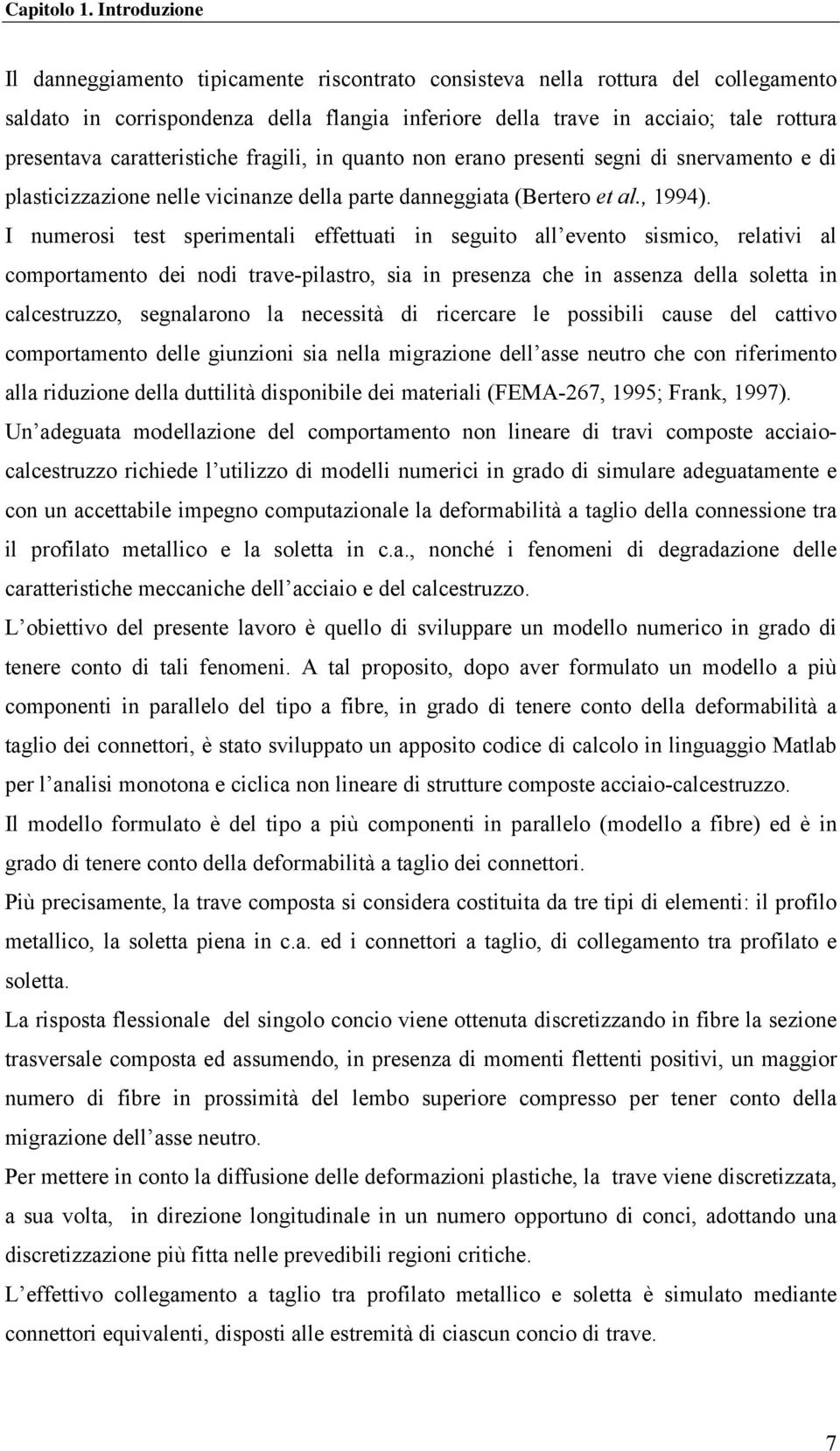 caratteristiche fragili, in quanto non erano presenti segni di snervamento e di plasticizzazione nelle vicinanze della parte danneggiata (Bertero et al., 1994).