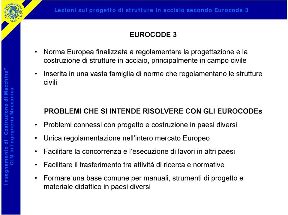 costruzione in paesi diversi Unica regolamentazione nell intero mercato Europeo Facilitare la concorrenza e l esecuzione di lavori in altri paesi