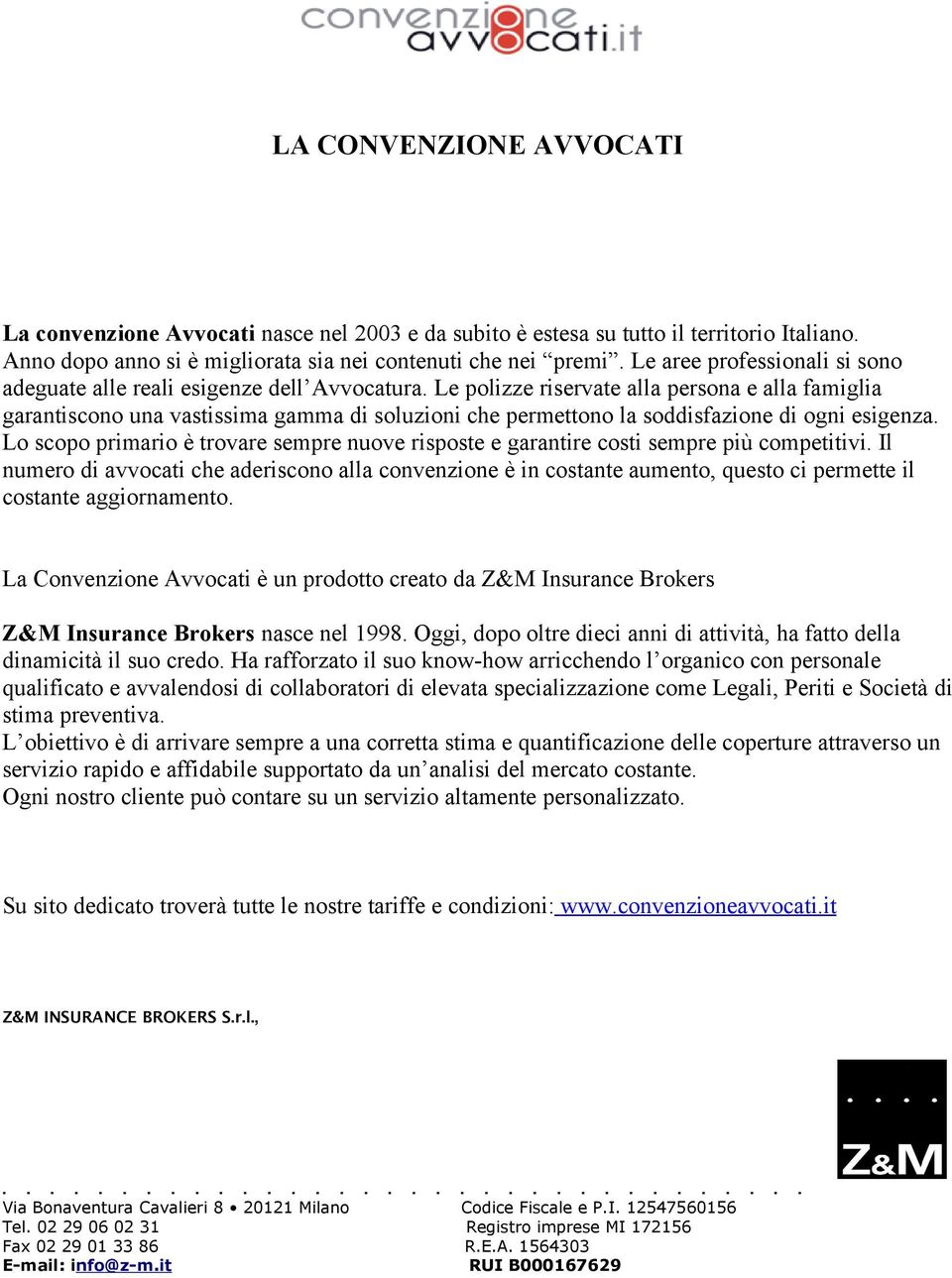 ogni esigenza Lo scopo primario è trovare sempre nuove risposte e garantire costi sempre più competitivi Il numero di avvocati che aderiscono alla convenzione è in costante aumento, questo ci