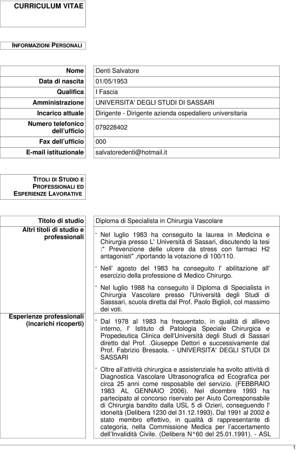 it TITOLI DI STUDIO E PROFESSIONALI ED ESPERIENZE LAVORATIVE Titolo di studio Altri titoli di studio e professionali Diploma di Specialista in Chirurgia Vascolare - Nel luglio 1983 ha conseguito la