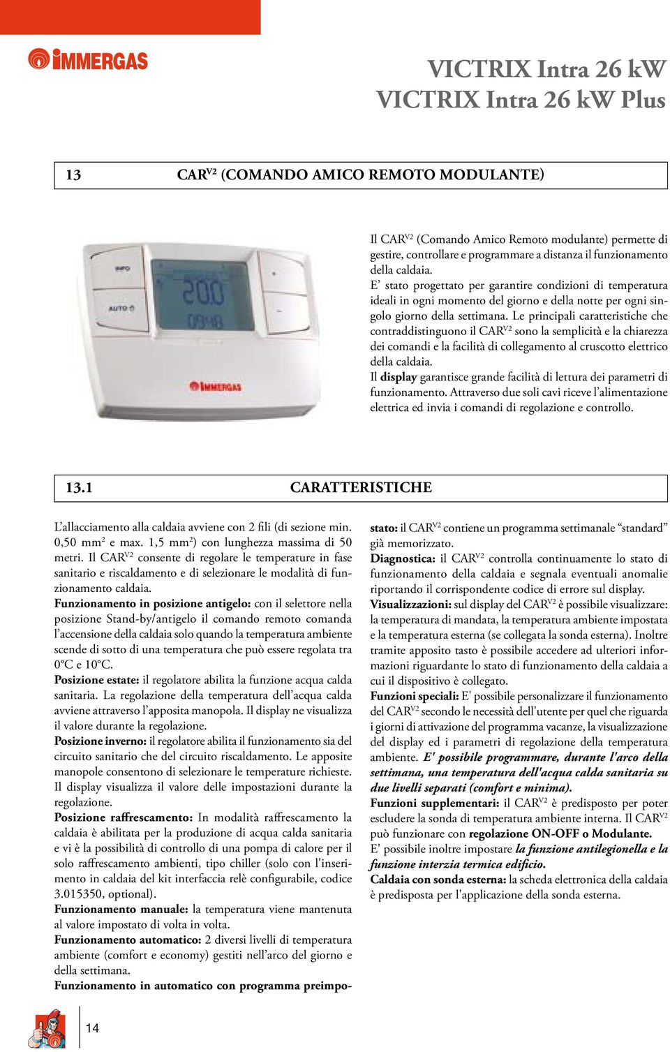 Le principali caratteristiche che contraddistinguono il CAR V2 sono la semplicità e la chiarezza dei comandi e la facilità di collegamento al cruscotto elettrico della caldaia.