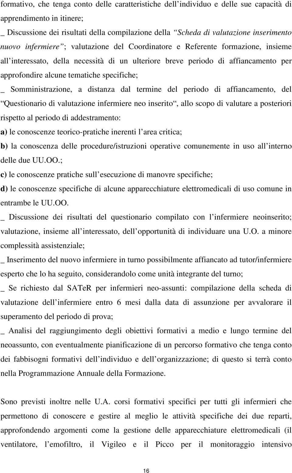 tematiche specifiche; _ Somministrazione, a distanza dal termine del periodo di affiancamento, del Questionario di valutazione infermiere neo inserito, allo scopo di valutare a posteriori rispetto al