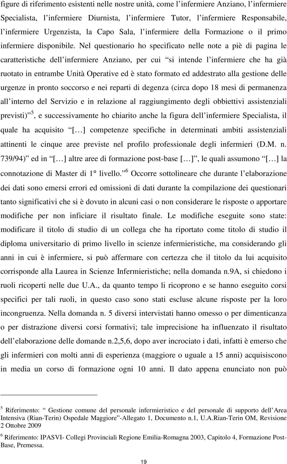 Nel questionario ho specificato nelle note a piè di pagina le caratteristiche dell infermiere Anziano, per cui si intende l infermiere che ha già ruotato in entrambe Unità Operative ed è stato