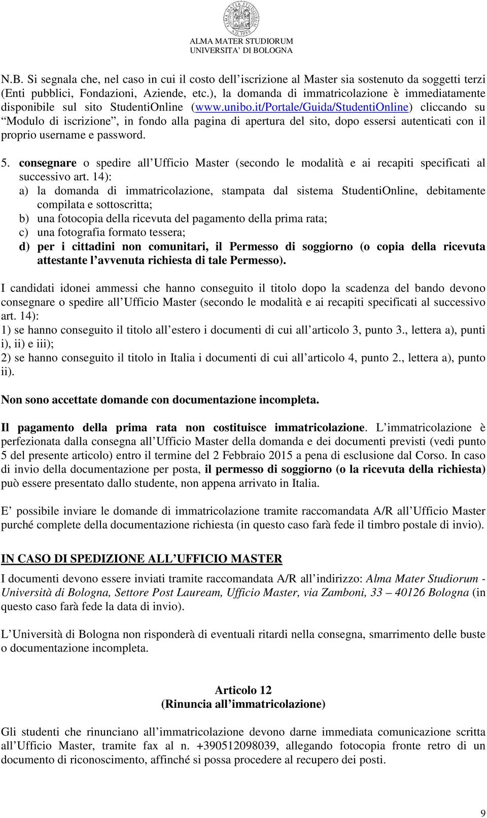 it/portale/guida/studentionline) cliccando su Modulo di iscrizione, in fondo alla pagina di apertura del sito, dopo essersi autenticati con il proprio username e password. 5.