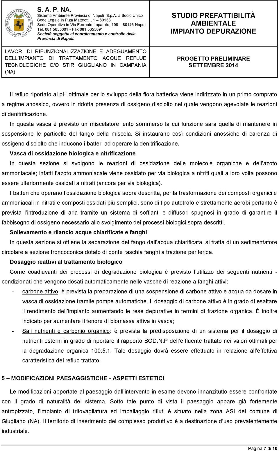 Si instaurano così condizioni anossiche di carenza di ossigeno disciolto che inducono i batteri ad operare la denitrificazione.