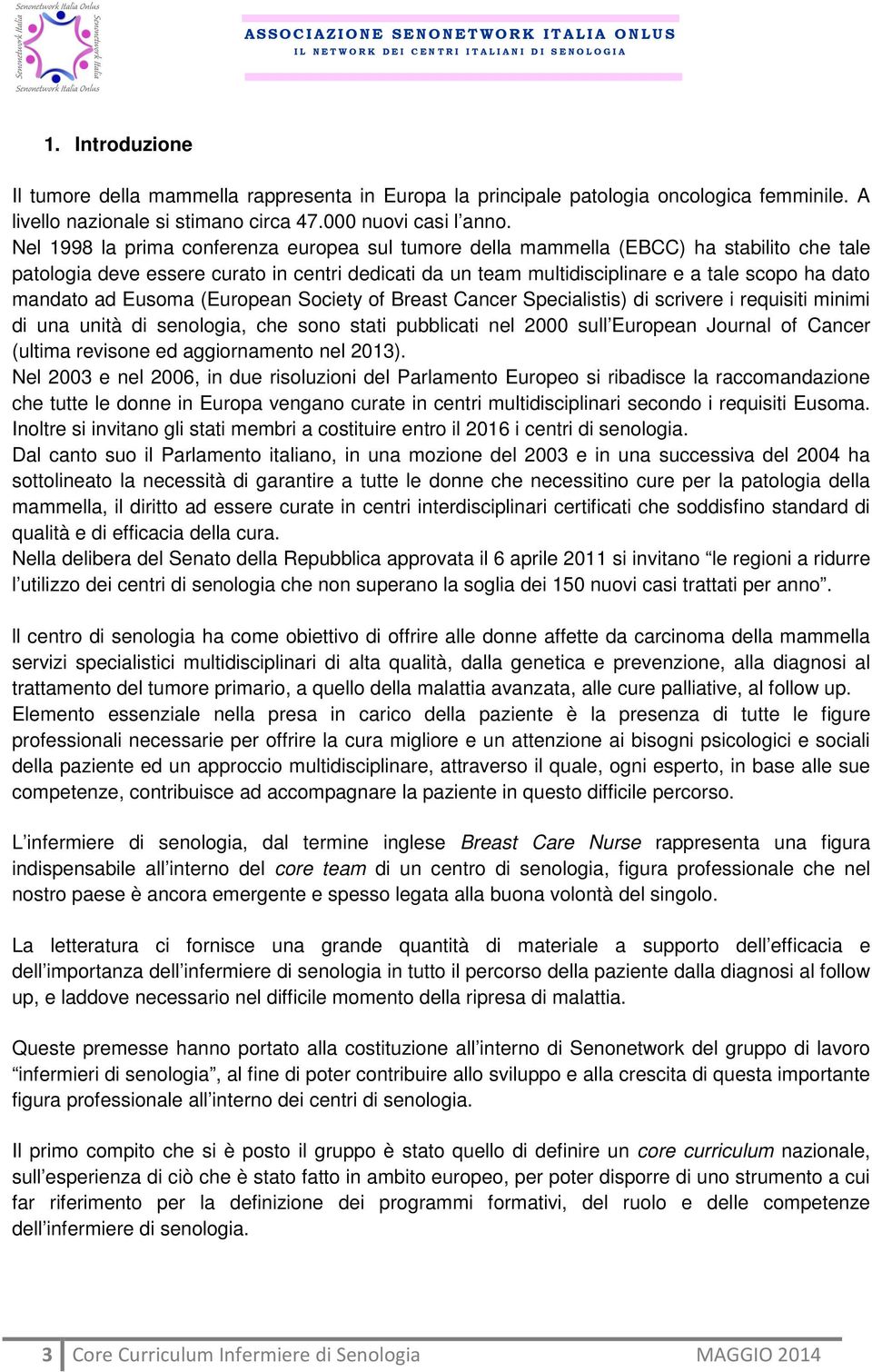 ad Eusoma (European Society of Breast Cancer Specialistis) di scrivere i requisiti minimi di una unità di senologia, che sono stati pubblicati nel 2000 sull European Journal of Cancer (ultima