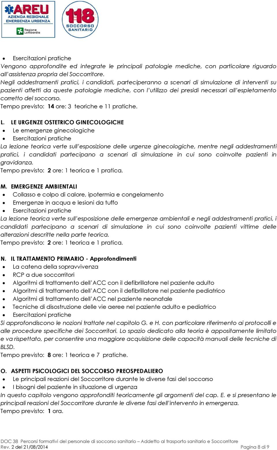 corretto del soccorso. Tempo previsto: 14 ore: 3 teoriche e 11 pratiche. L.