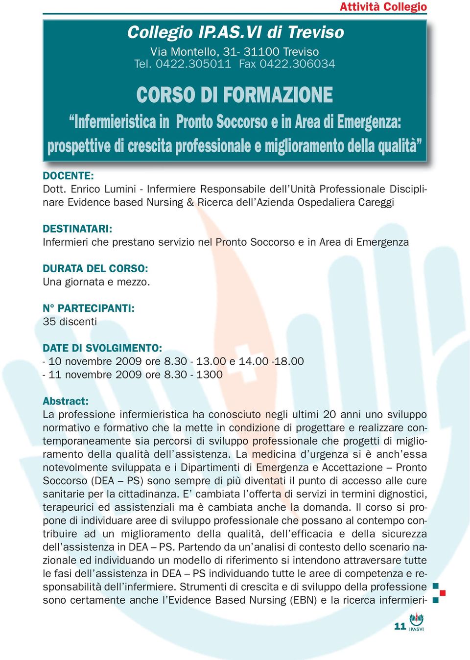 Enrico Lumini - Infermiere Responsabile dell Unità Professionale Disciplinare Evidence based Nursing & Ricerca dell Azienda Ospedaliera Careggi DESTINATARI: Infermieri che prestano servizio nel