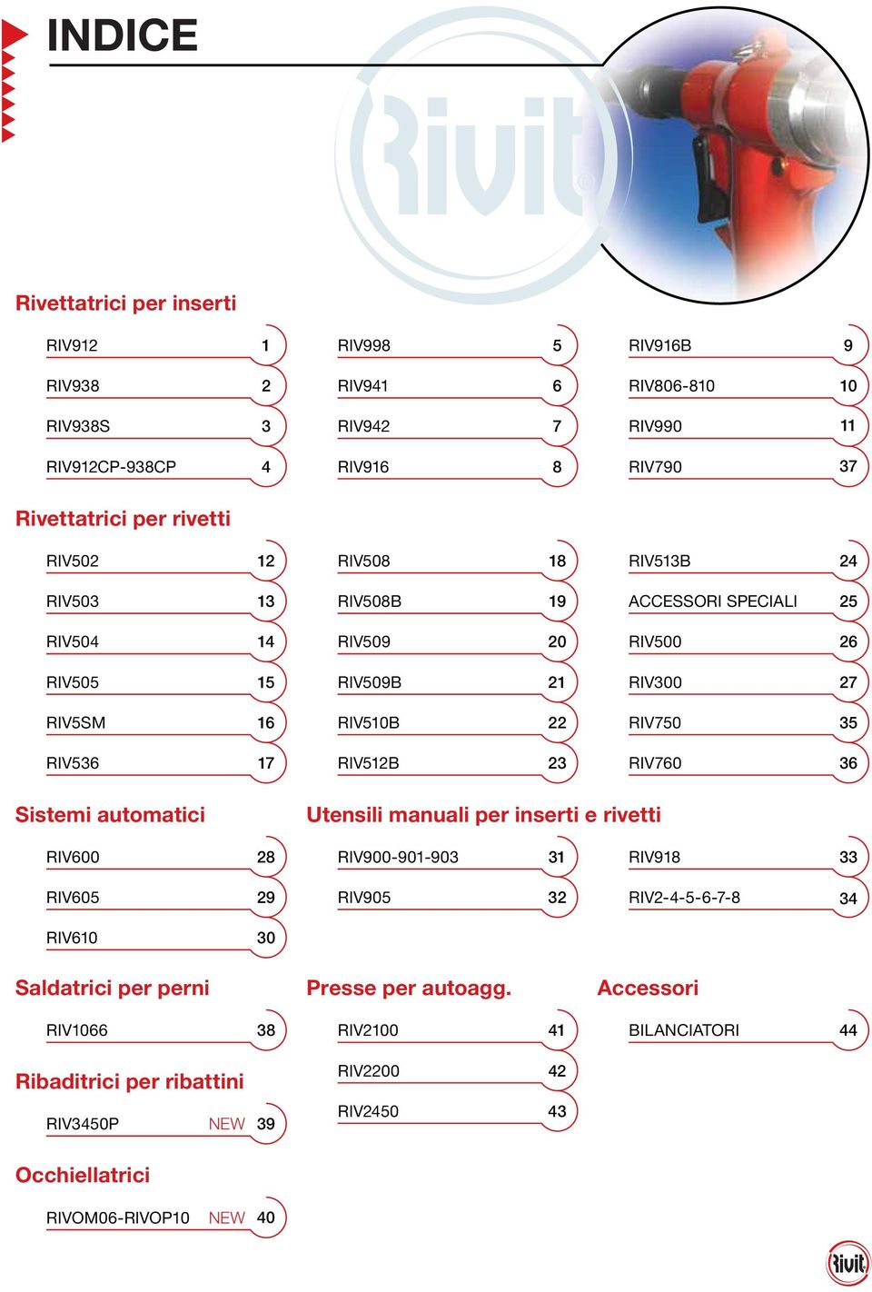 RIV536 17 RIV512B 23 RIV760 36 Sistemi automatici Utensili manuali per inserti e rivetti RIV600 28 RIV900-901-903 31 RIV918 33 RIV605 RIV610 29 30 RIV905 32 RIV2-4-5-6-7-8 34