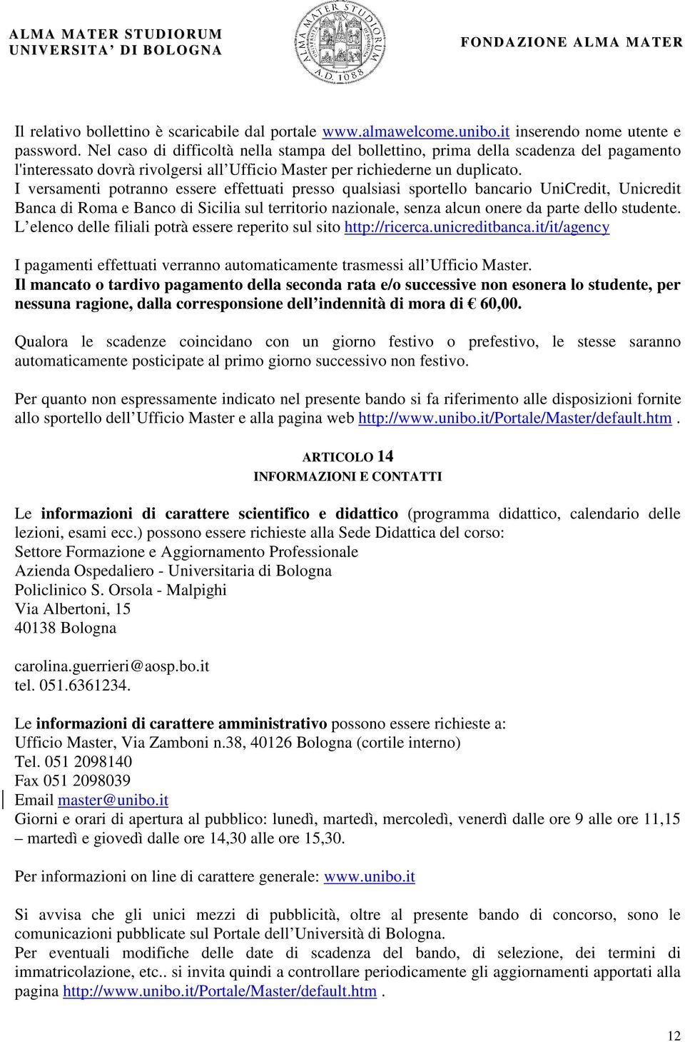 I versamenti potranno essere effettuati presso qualsiasi sportello bancario UniCredit, Unicredit Banca di Roma e Banco di Sicilia sul territorio nazionale, senza alcun onere da parte dello studente.