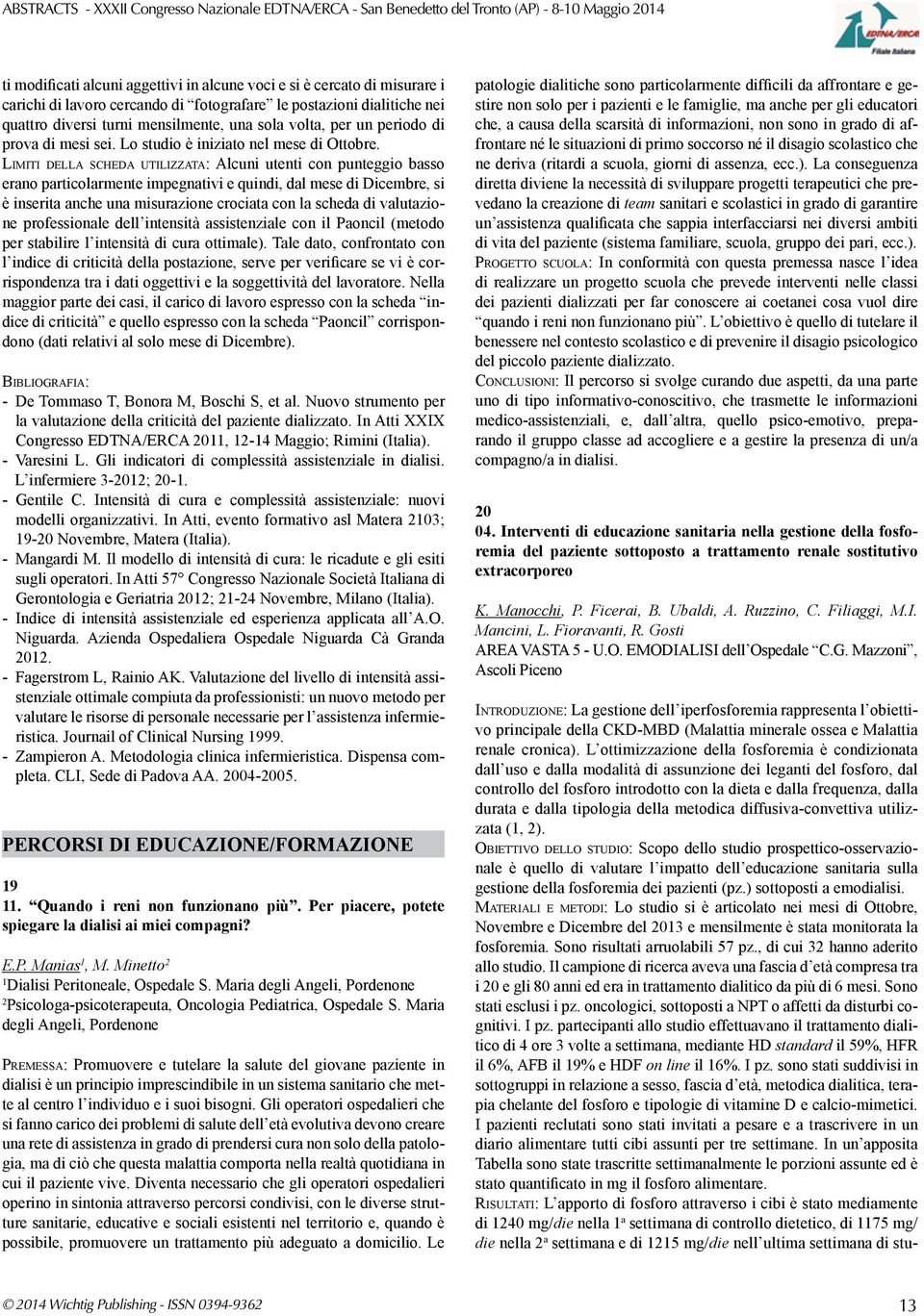 Limiti della scheda utilizzata: Alcuni utenti con punteggio basso erano particolarmente impegnativi e quindi, dal mese di Dicembre, si è inserita anche una misurazione crociata con la scheda di