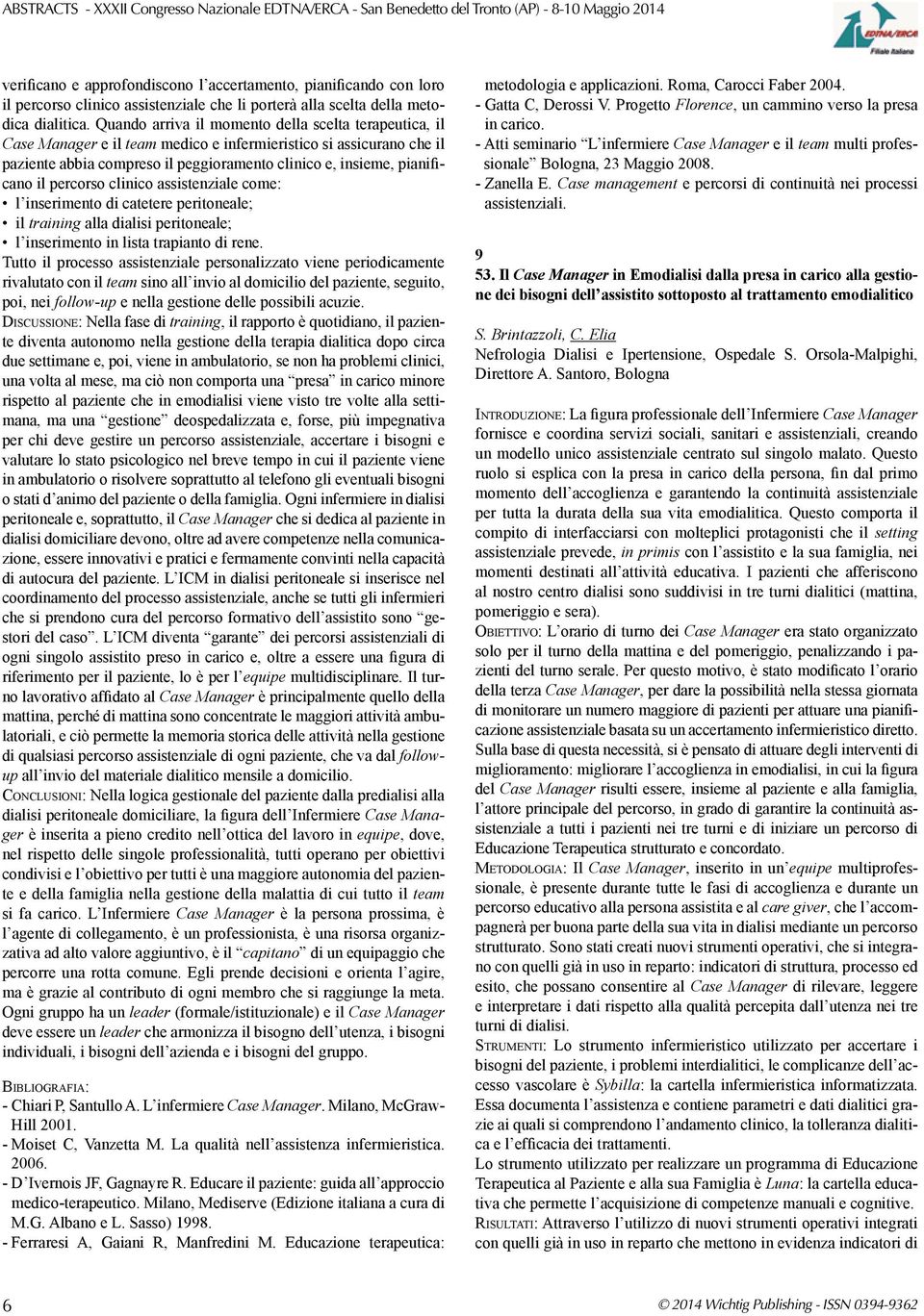 percorso clinico assistenziale come: l inserimento di catetere peritoneale; il training alla dialisi peritoneale; l inserimento in lista trapianto di rene.