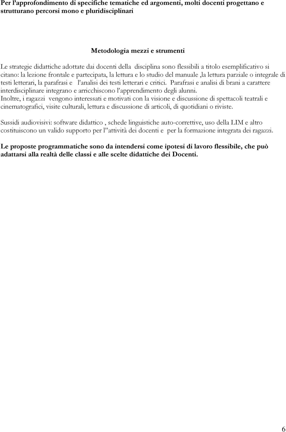 la parafrasi e l analisi dei testi letterari e critici. Parafrasi e analisi di brani a carattere interdisciplinare integrano e arricchiscono l apprendimento degli alunni.