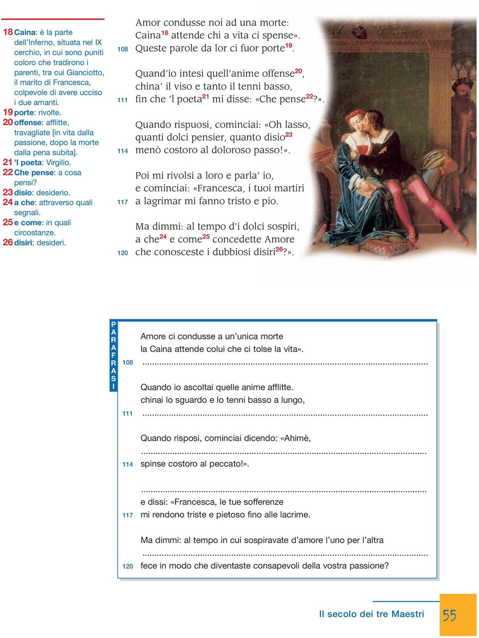 24 a che: attraverso quali segnali. 25 e come: in quali circostanze. 26 disiri: desideri. mor condusse noi ad una morte: Caina 18 attende chi a vita ci spense».