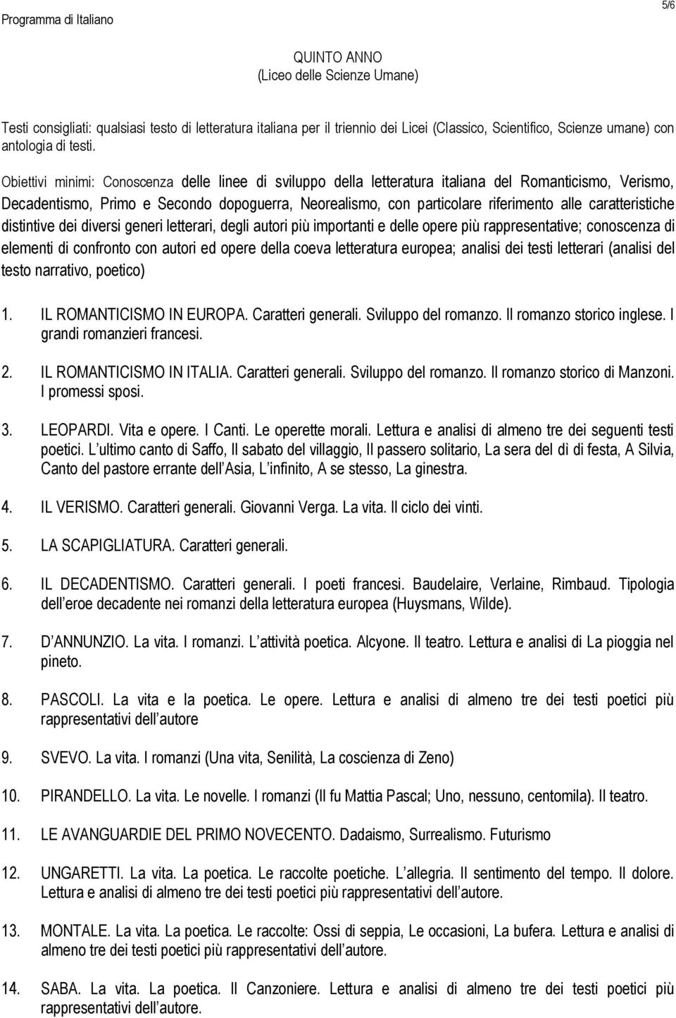 caratteristiche distintive dei diversi generi letterari, degli autori più importanti e delle opere più rappresentative; conoscenza di elementi di confronto con autori ed opere della coeva letteratura