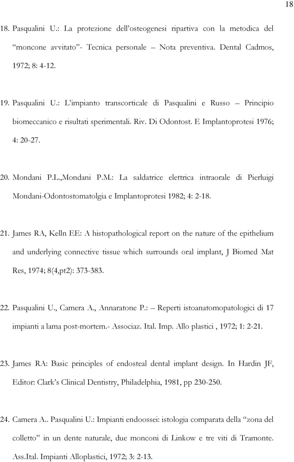 James RA, Kelln EE: A histopathological report on the nature of the epithelium and underlying connective tissue which surrounds oral implant, J Biomed Mat Res, 1974; 8(4,pt2): 373-383. 22.