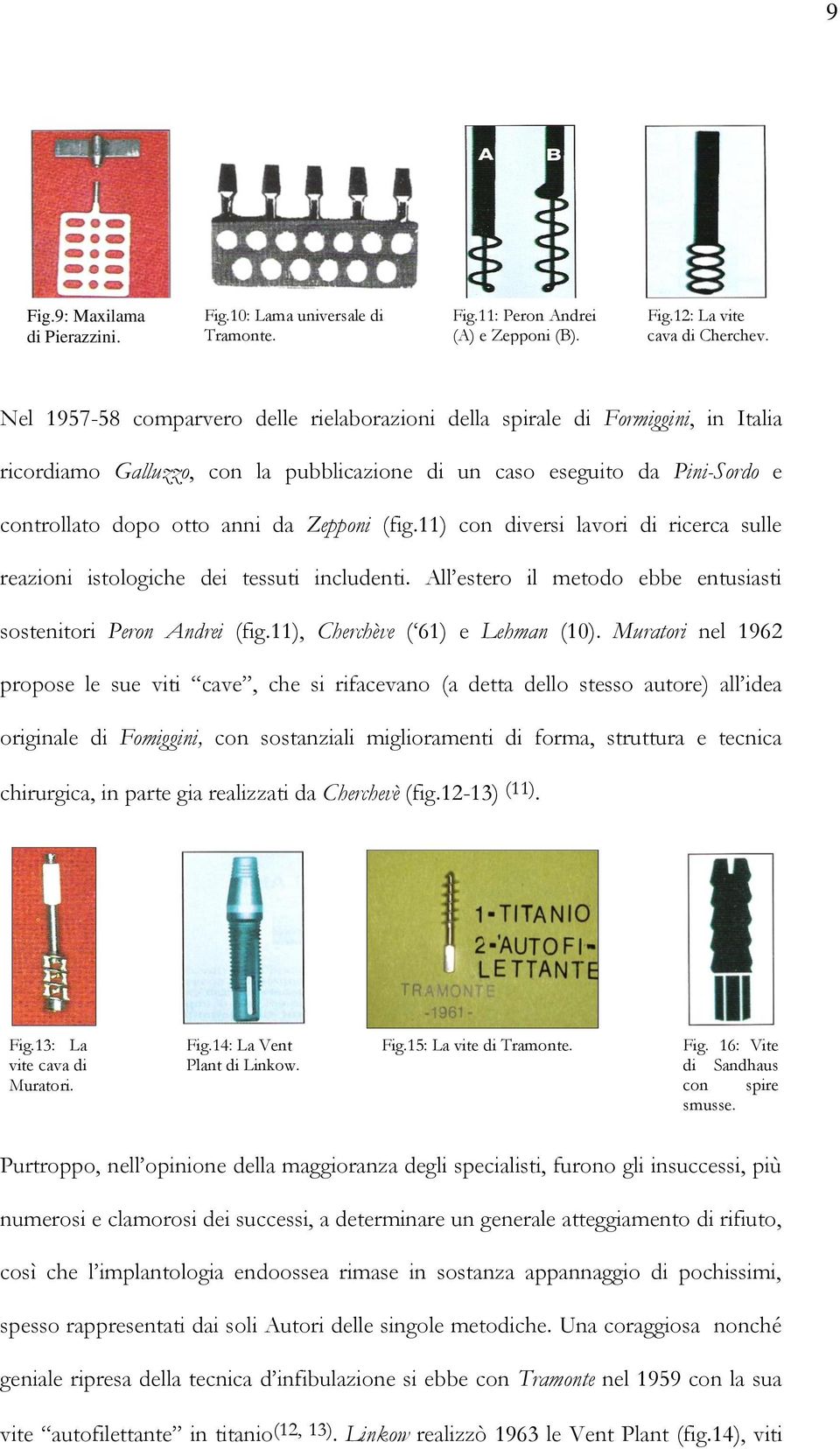 (fig.11) con diversi lavori di ricerca sulle reazioni istologiche dei tessuti includenti. All estero il metodo ebbe entusiasti sostenitori Peron Andrei (fig.11), Cherchève ( 61) e Lehman (10).