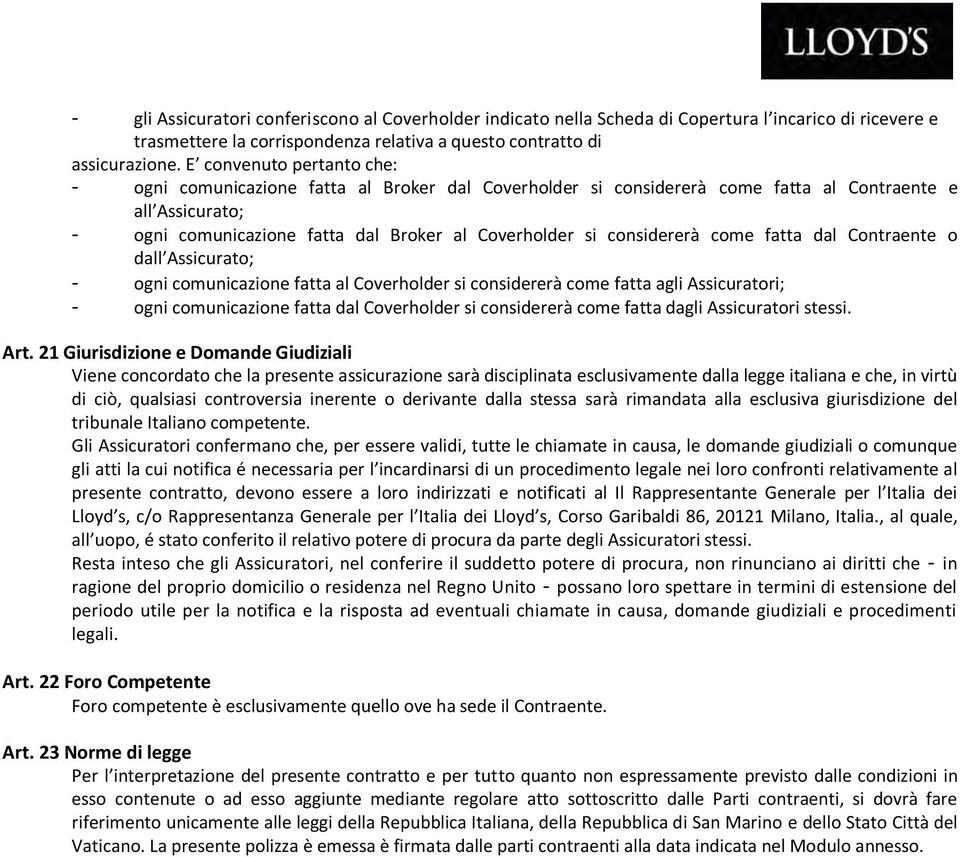 considererà come fatta dal Contraente o dall Assicurato; - ogni comunicazione fatta al Coverholder si considererà come fatta agli Assicuratori; - ogni comunicazione fatta dal Coverholder si