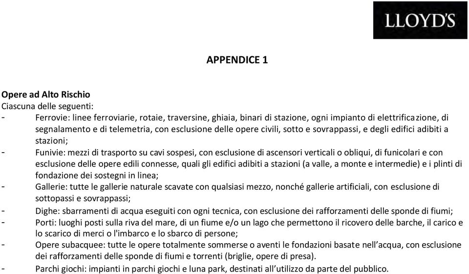 di funicolari e con esclusione delle opere edili connesse, quali gli edifici adibiti a stazioni (a valle, a monte e intermedie) e i plinti di fondazione dei sostegni in linea; - Gallerie: tutte le