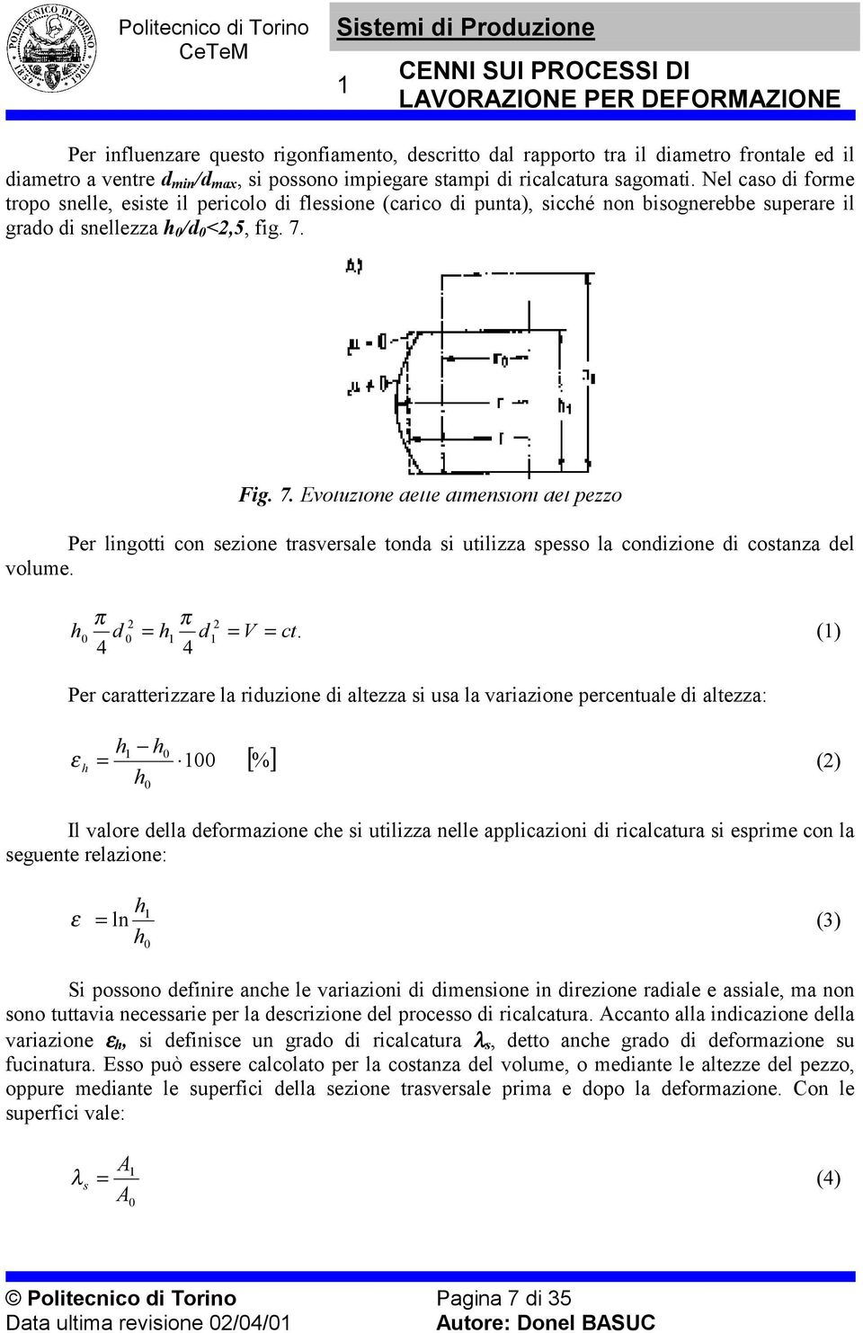 ig. 7. Evoluzione delle dimensioni del pezzo Per lingotti con sezione trasversale tonda si utilizza spesso la condizione di costanza del volume. π 2 π 2 h 0 d 0 h d V ct.