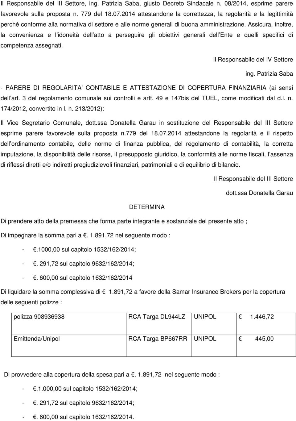 Assicura, inoltre, la convenienza e l idoneità dell atto a perseguire gli obiettivi generali dell Ente e quelli specifici di competenza assegnati. Il Responsabile del IV Settore ing.