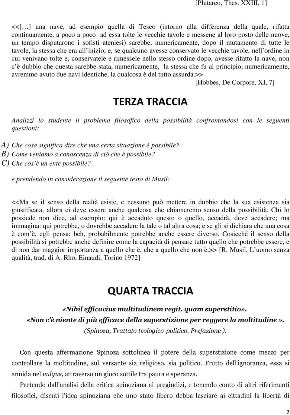 tempo disputarono i sofisti ateniesi) sarebbe, numericamente, dopo il mutamento di tutte le tavole, la stessa che era all inizio; e, se qualcuno avesse conservato le vecchie tavole, nell ordine in