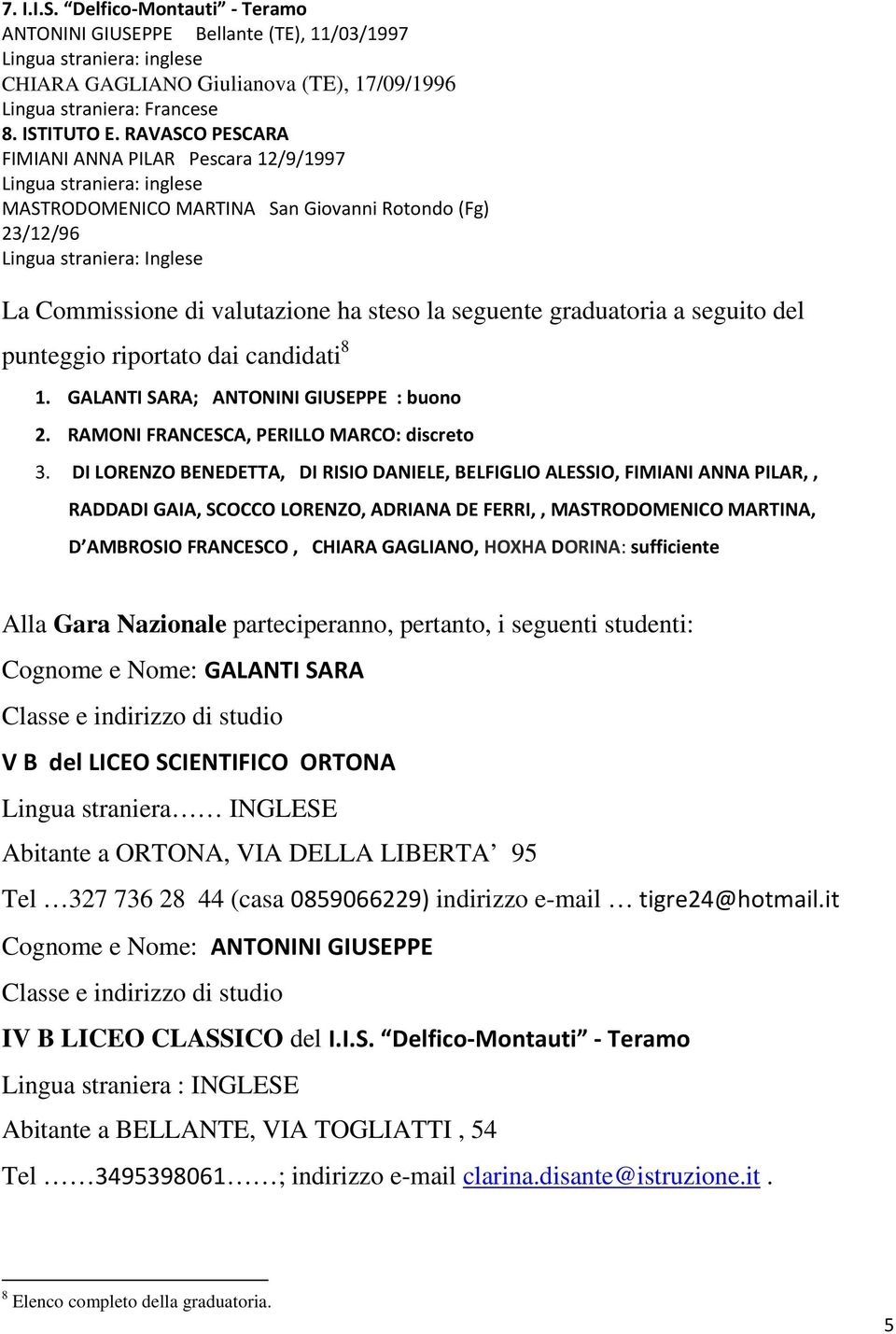 a seguito del punteggio riportato dai candidati 8 1. GALANTI SARA; ANTONINI GIUSEPPE : buono 2. RAMONI FRANCESCA, PERILLO MARCO: discreto 3.