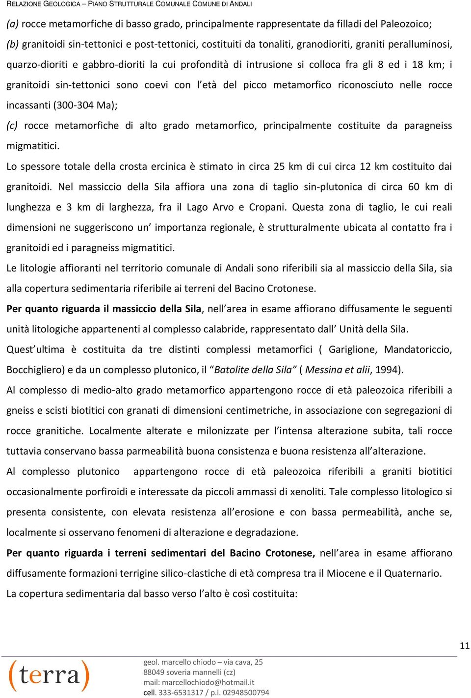 nelle rocce incassanti (300-304 Ma); (c) rocce metamorfiche di alto grado metamorfico, principalmente costituite da paragneiss migmatitici.