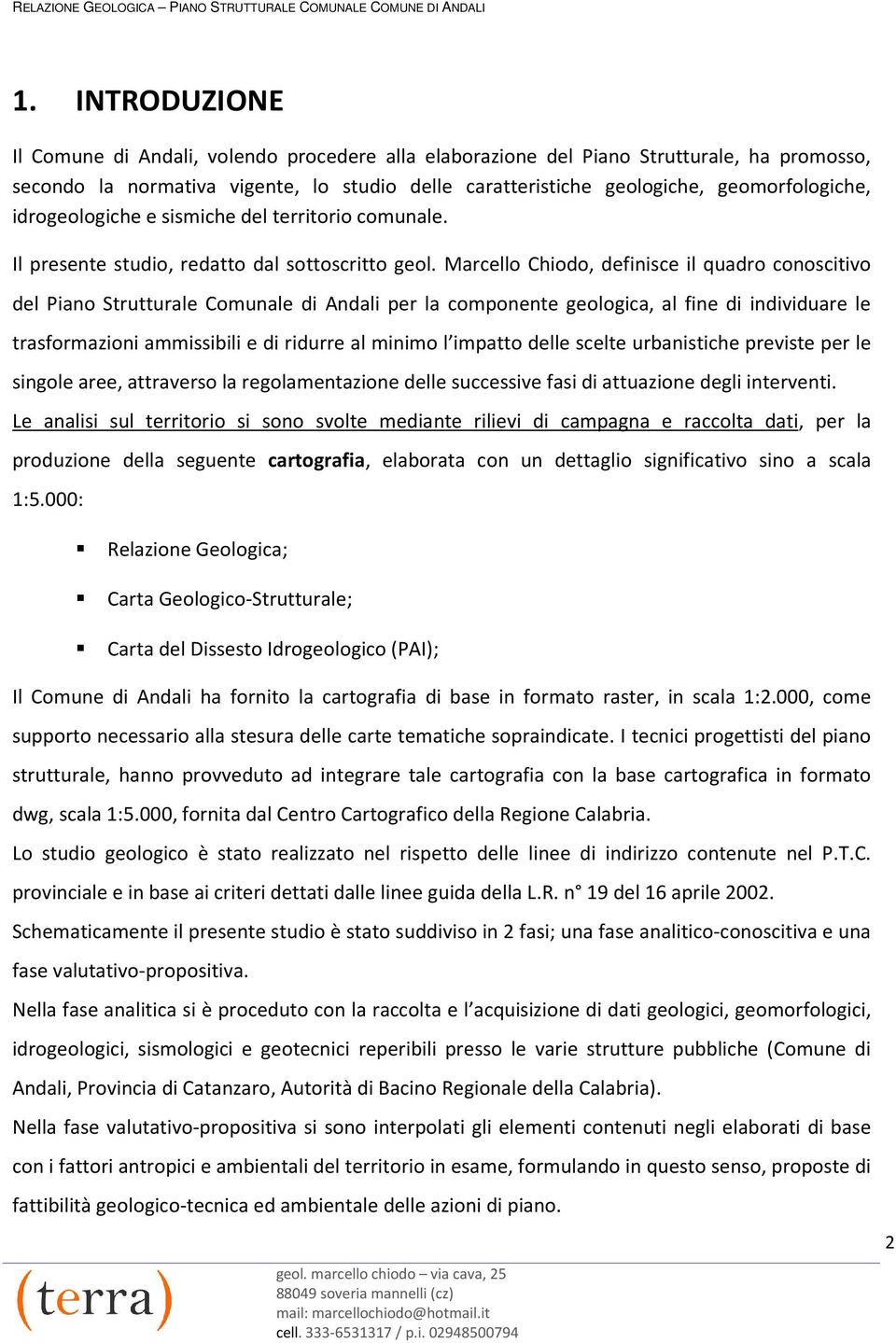 Marcello Chiodo, definisce il quadro conoscitivo del Piano Strutturale Comunale di Andali per la componente geologica, al fine di individuare le trasformazioni ammissibili e di ridurre al minimo l