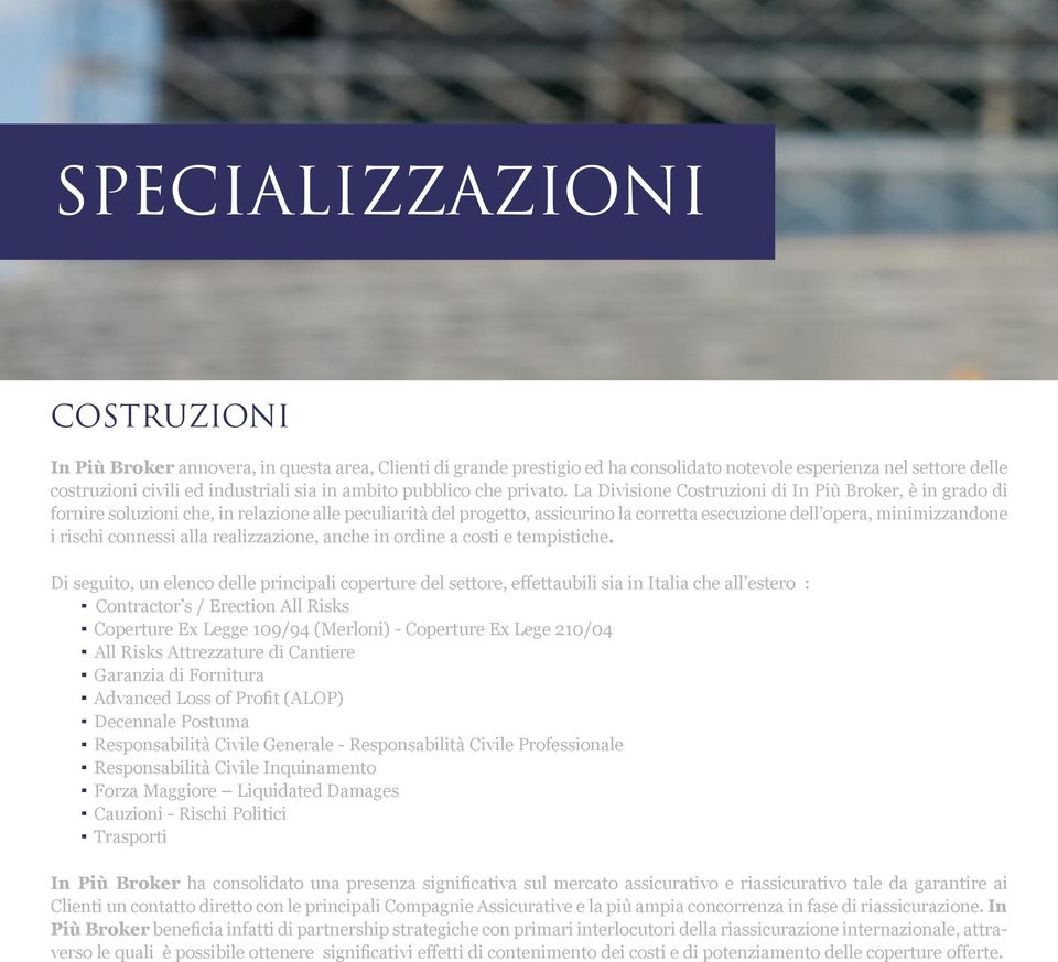 La Divisione Costruzioni di In Più Broker, è in grado di fornire soluzioni che, in relazione alle peculiarità del progetto, assicurino la corretta esecuzione dell opera, minimizzandone i rischi