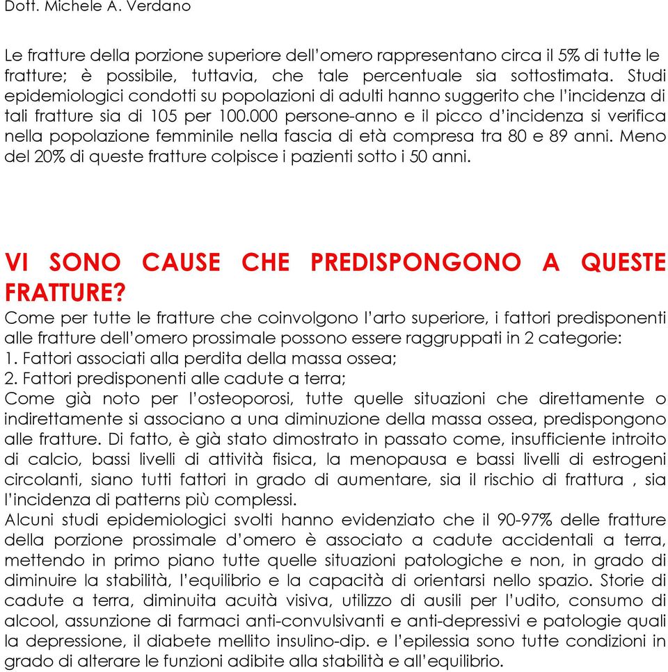 000 persone-anno e il picco d incidenza si verifica nella popolazione femminile nella fascia di età compresa tra 80 e 89 anni. Meno del 20% di queste fratture colpisce i pazienti sotto i 50 anni.