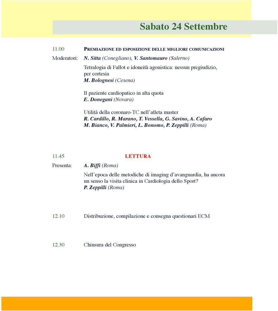 Donegani (Novara) Utilità della coronaro-tc nell atleta master R. Cardillo, R. Marano, T. Vessella, G. Savino, A. Cafaro M. Bianco, V. Palmieri, L. Bonomo, P. Zeppilli (Roma) 11.