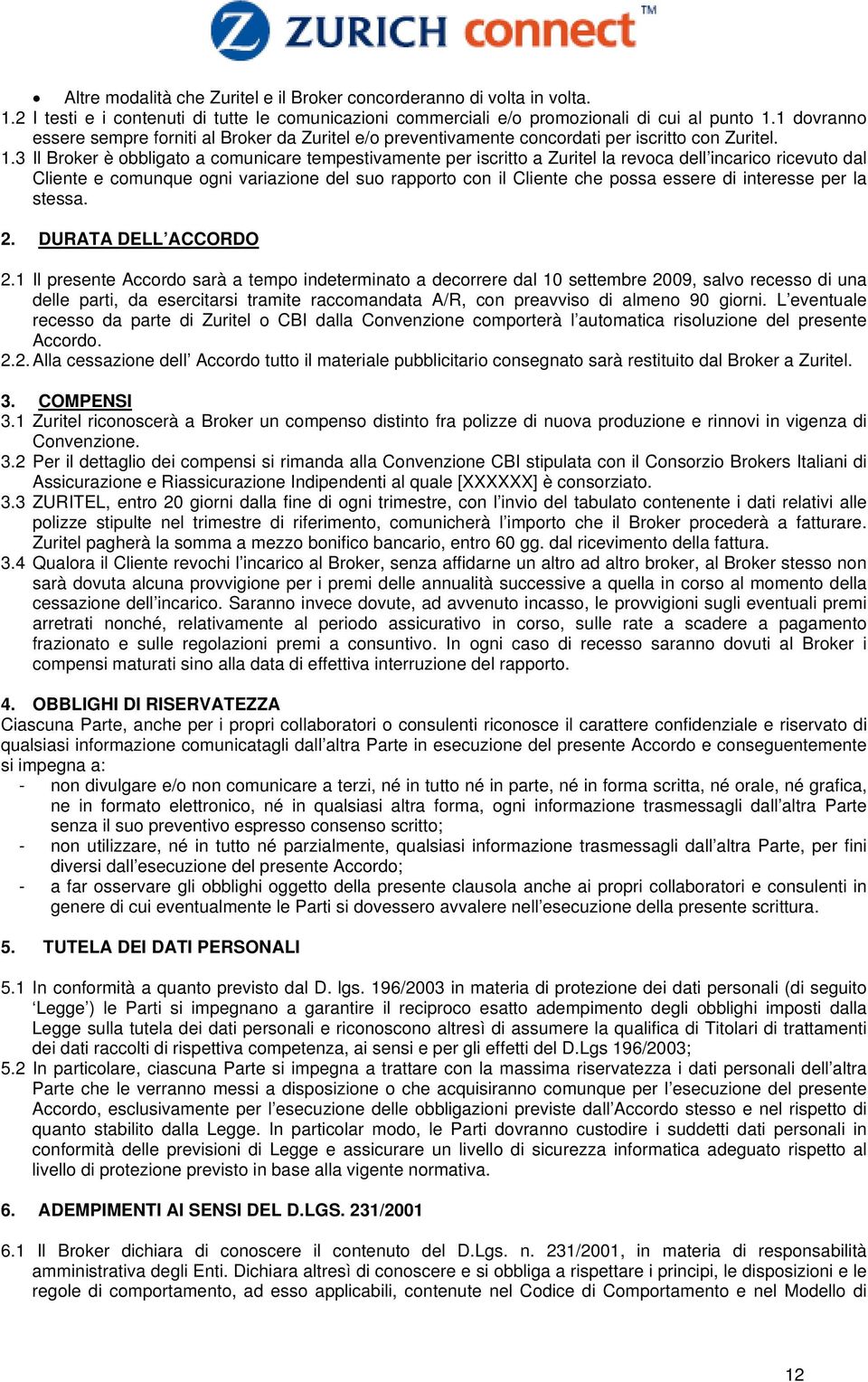 3 Il Broker è obbligato a comunicare tempestivamente per iscritto a Zuritel la revoca dell incarico ricevuto dal Cliente e comunque ogni variazione del suo rapporto con il Cliente che possa essere di