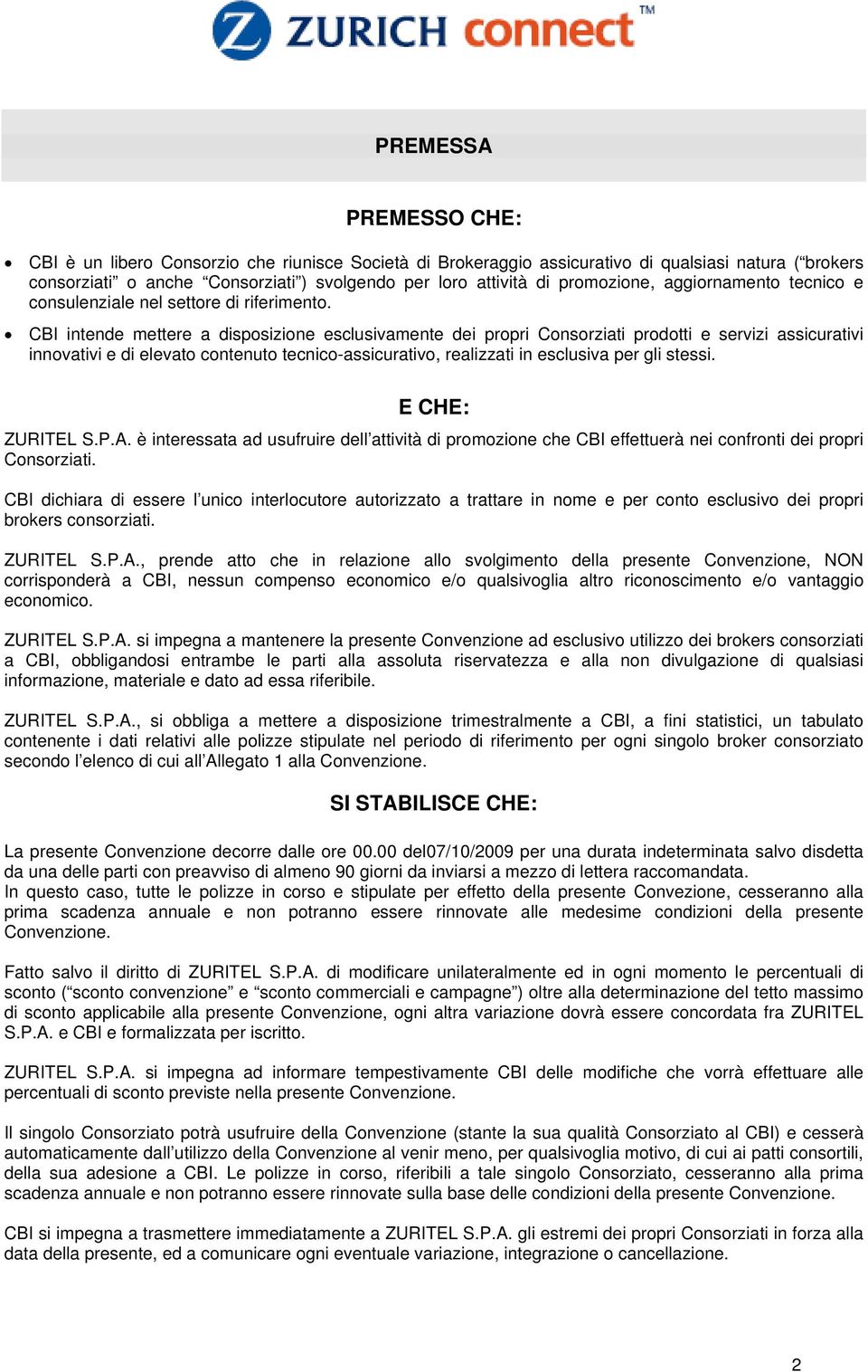 CBI intende mettere a disposizione esclusivamente dei propri Consorziati prodotti e servizi assicurativi innovativi e di elevato contenuto tecnico-assicurativo, realizzati in esclusiva per gli stessi.