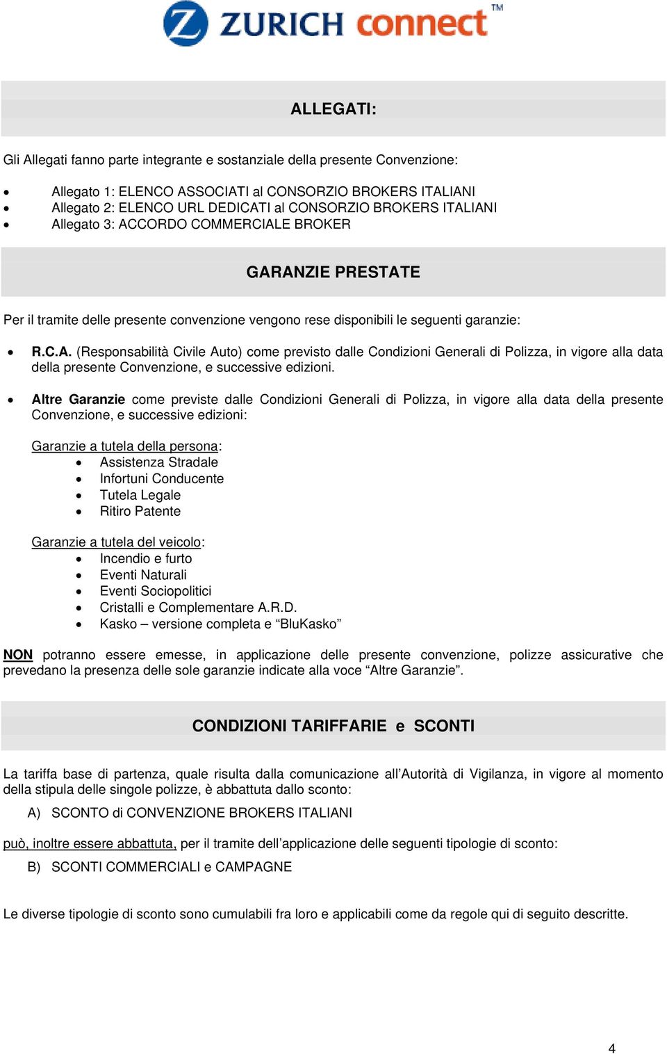 Altre Garanzie come previste dalle Condizioni Generali di Polizza, in vigore alla data della presente Convenzione, e successive edizioni: Garanzie a tutela della persona: Assistenza Stradale