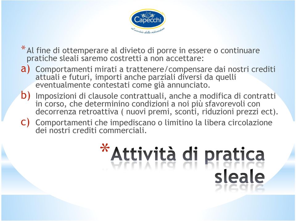 b) Imposizioni di clausole contrattuali, anche a modifica di contratti in corso, che determinino condizioni a noi più sfavorevoli con decorrenza