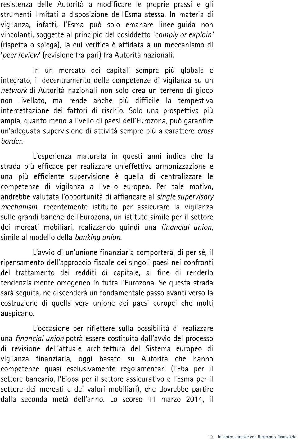 meccanismo di 'peer review' (revisione fra pari) fra Autorità nazionali.